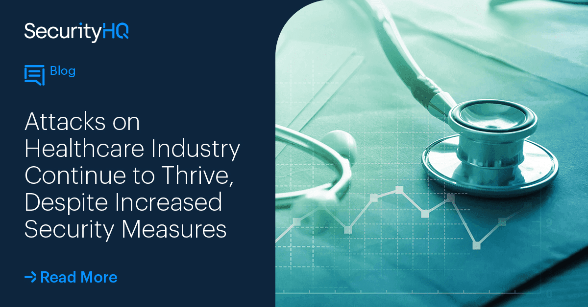 Attacks on Healthcare Industry Continue to Thrive, Despite Increased Security Measures. SecurityHQ